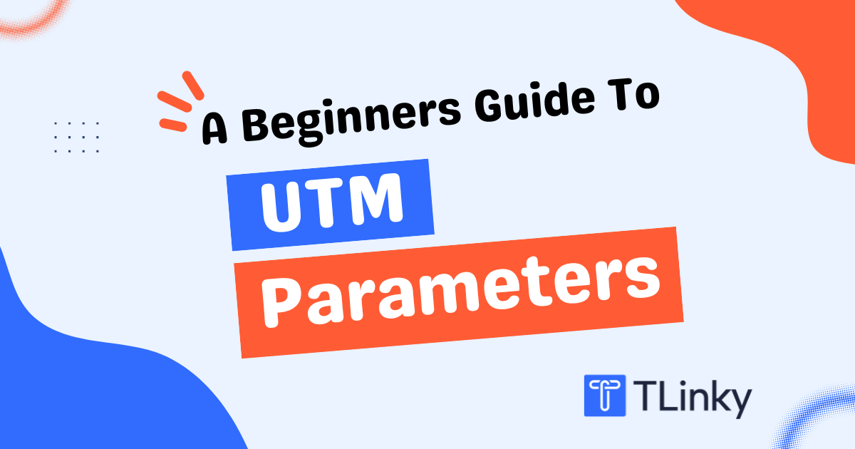 A Beginners Guide to UTM Parameters in 2026