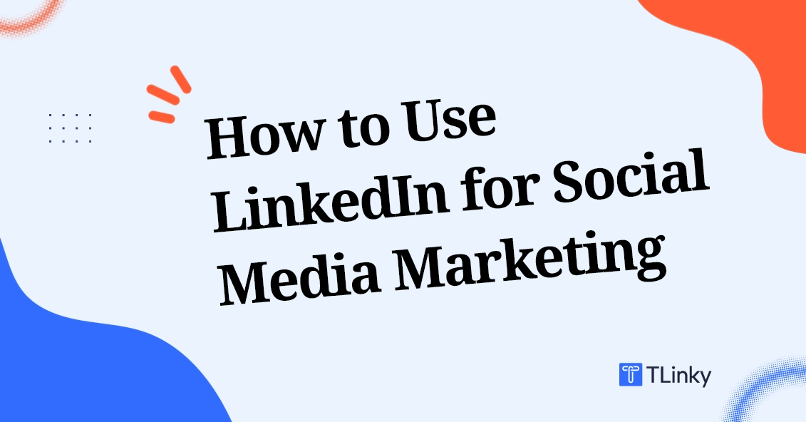 How to Use LinkedIn for Social Media Marketing