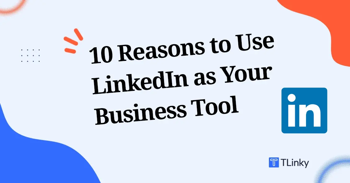 10 Reasons to Use LinkedIn as Your Business Tool: The Ultimate B2B Playbook