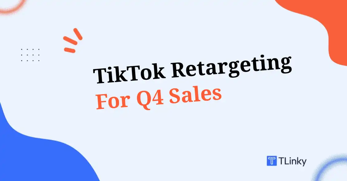 The Ultimate Guide to TikTok Retargeting for Q4 Sales Growth