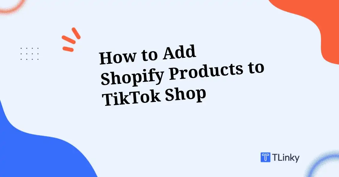 How to Add Shopify Products to TikTok Shop: Complete Guide (2026)