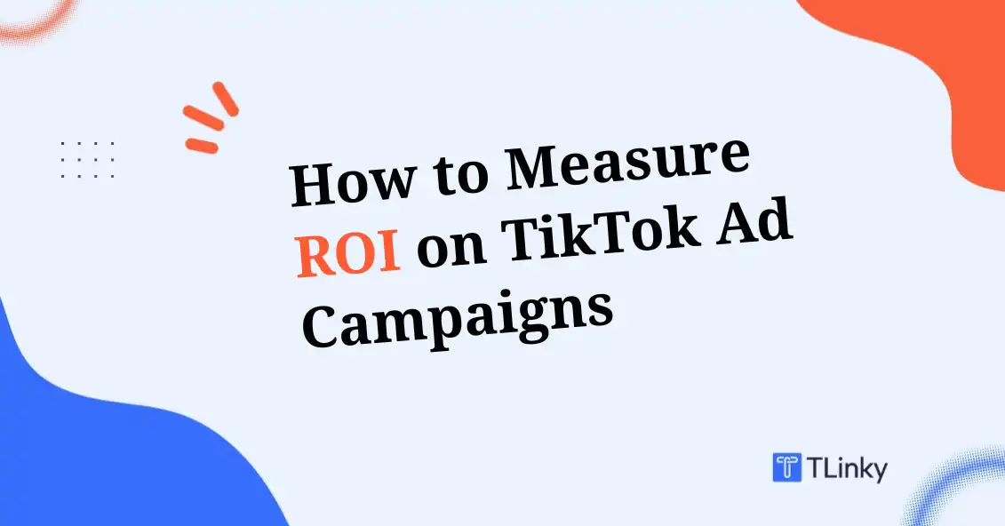 How to Measure ROI on TikTok Ad Campaigns: The 2026 Performance Guide