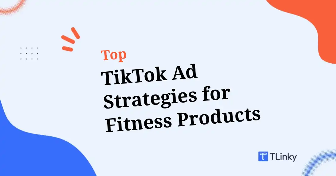 Top 7 TikTok Ad Strategies for Fitness Products (Equipment & Wellness)