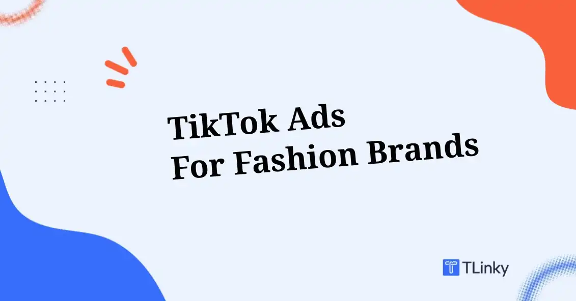 TikTok Ads for Fashion Brands: How to Create Trend-Driven Campaigns That Sell