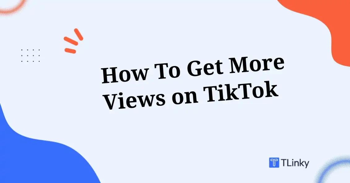 How To Get More Views on TikTok in 2026: 15 Tips