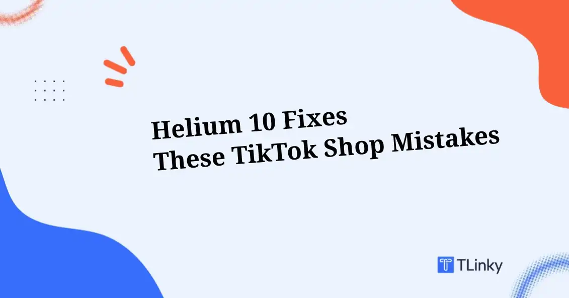 3 Mistakes TikTok Shop Sellers Make Before Launching a Product (And How Helium 10 Helps You Avoid Them)