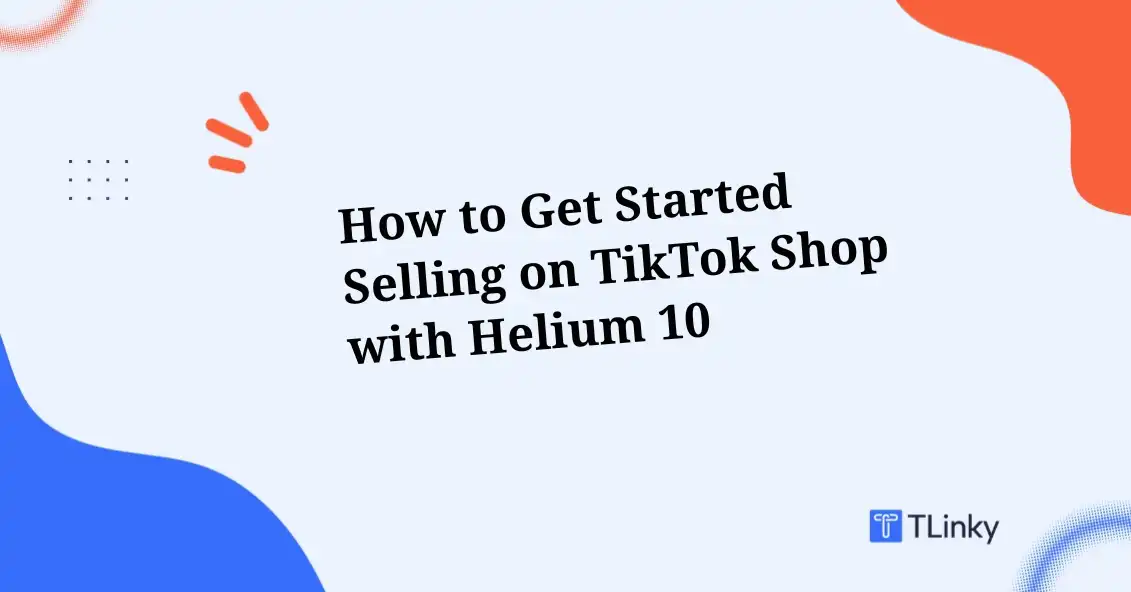 How to Get Started Selling on TikTok Shop with Helium 10